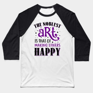 The Noblest Art Is That Of Making Others Happy Baseball T-Shirt